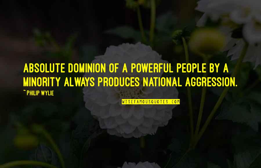 Powerful Minority Quotes By Philip Wylie: Absolute dominion of a powerful people by a Powerful Minority Quotes By Philip Wylie: Absolute dominion of a powerful people by a