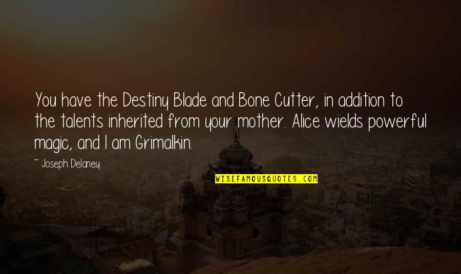 Powerful Mother Quotes By Joseph Delaney: You have the Destiny Blade and Bone Cutter, Powerful Mother Quotes By Joseph Delaney: You have the Destiny Blade and Bone Cutter,