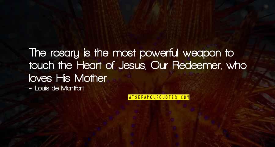 Powerful Mother Quotes By Louis De Montfort: The rosary is the most powerful weapon to Powerful Mother Quotes By Louis De Montfort: The rosary is the most powerful weapon to