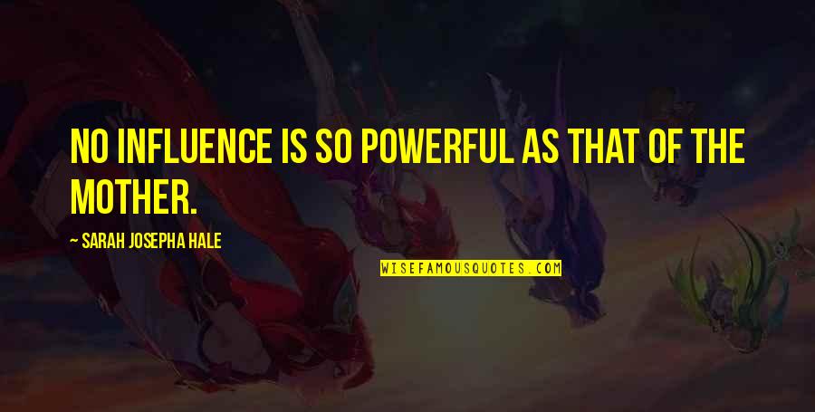 Powerful Mother Quotes By Sarah Josepha Hale: No influence is so powerful as that of Powerful Mother Quotes By Sarah Josepha Hale: No influence is so powerful as that of