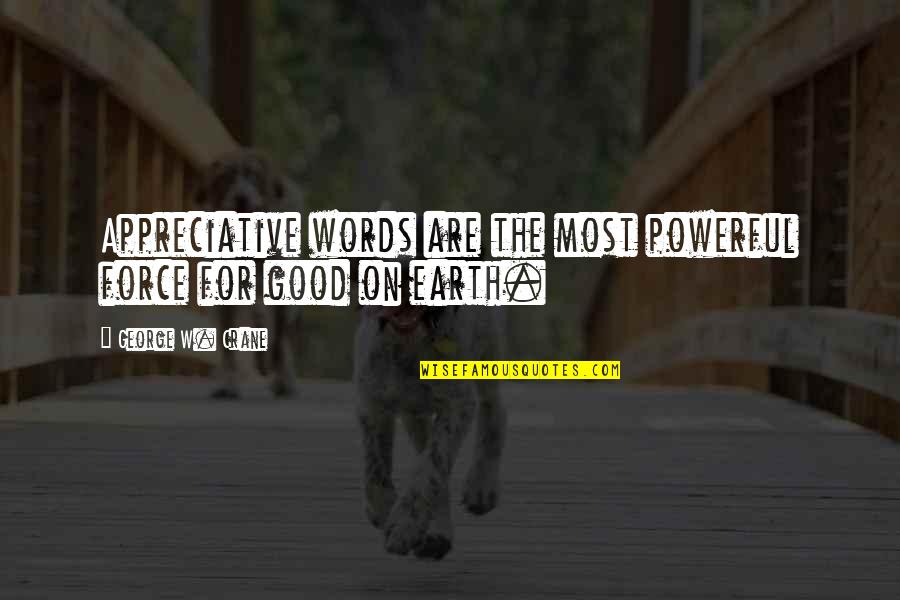 Powerful Motivational Motivational Quotes By George W. Crane: Appreciative words are the most powerful force for Powerful Motivational Motivational Quotes By George W. Crane: Appreciative words are the most powerful force for