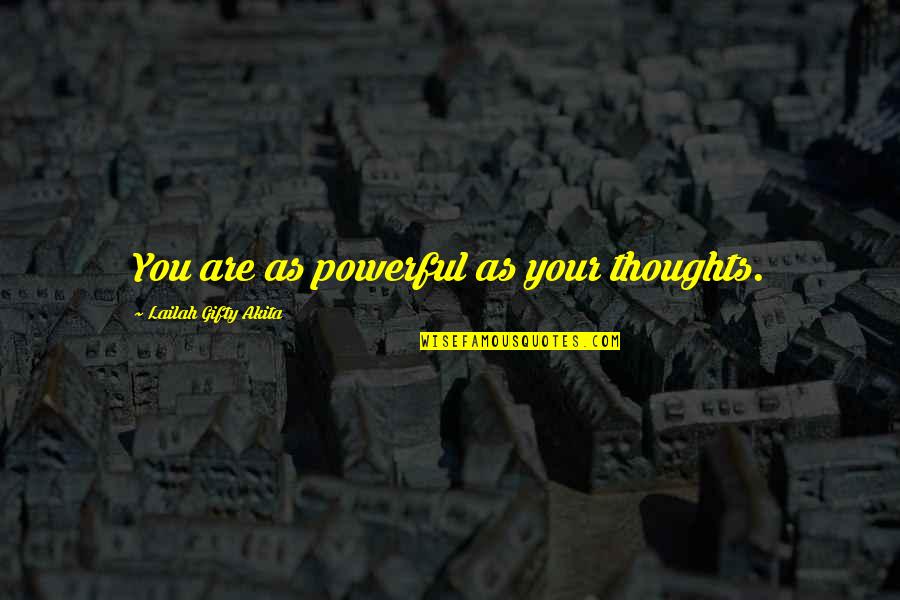 Powerful Motivational Motivational Quotes By Lailah Gifty Akita: You are as powerful as your thoughts. Powerful Motivational Motivational Quotes By Lailah Gifty Akita: You are as powerful as your thoughts.