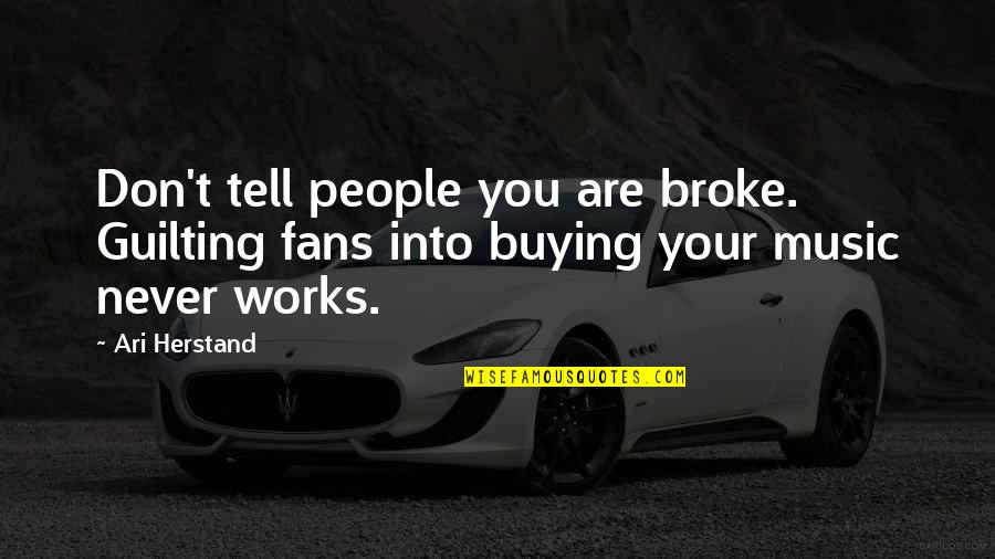 Powerful Music Quotes By Ari Herstand: Don't tell people you are broke. Guilting fans