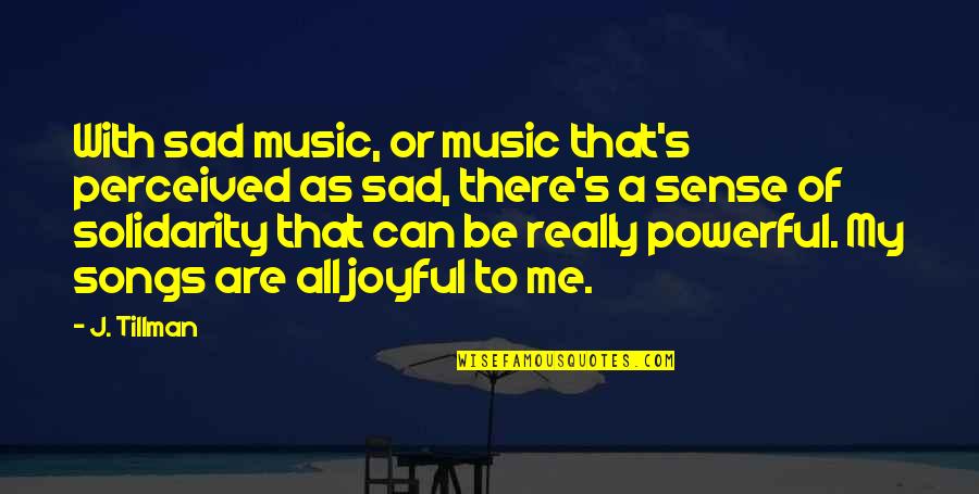 Powerful Music Quotes By J. Tillman: With sad music, or music that's perceived as