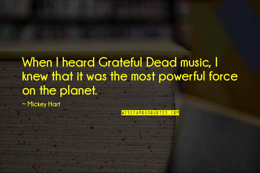 Powerful Music Quotes By Mickey Hart: When I heard Grateful Dead music, I knew