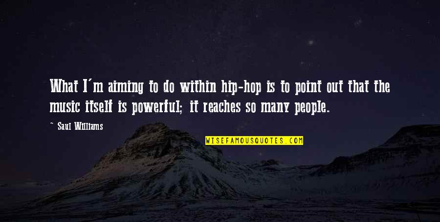 Powerful Music Quotes By Saul Williams: What I'm aiming to do within hip-hop is