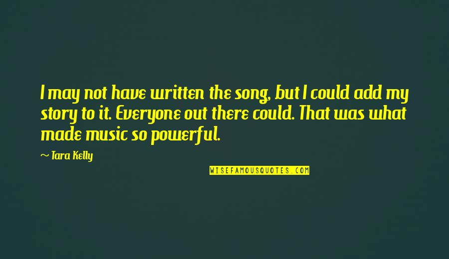 Powerful Music Quotes By Tara Kelly: I may not have written the song, but