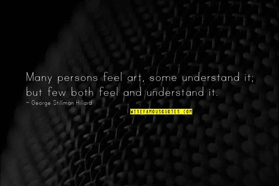 Powerful Note Quotes By George Stillman Hillard: Many persons feel art, some understand it; but