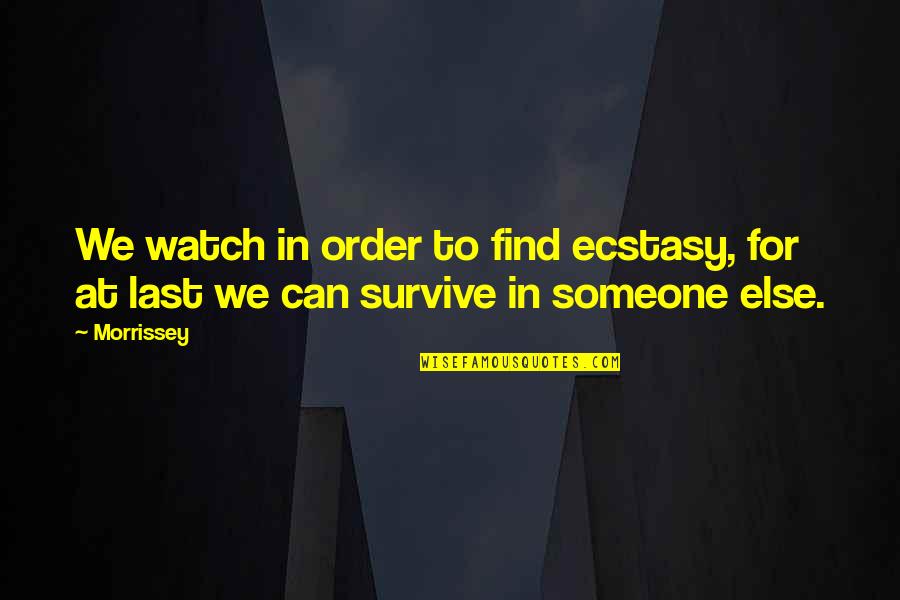 Powerful Note Quotes By Morrissey: We watch in order to find ecstasy, for