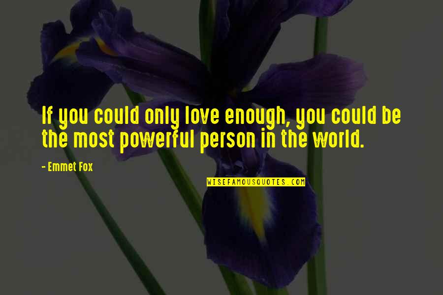Powerful Person Quotes By Emmet Fox: If you could only love enough, you could
