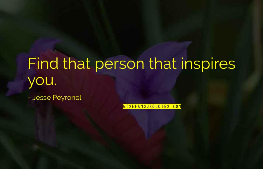 Powerful Person Quotes By Jesse Peyronel: Find that person that inspires you.