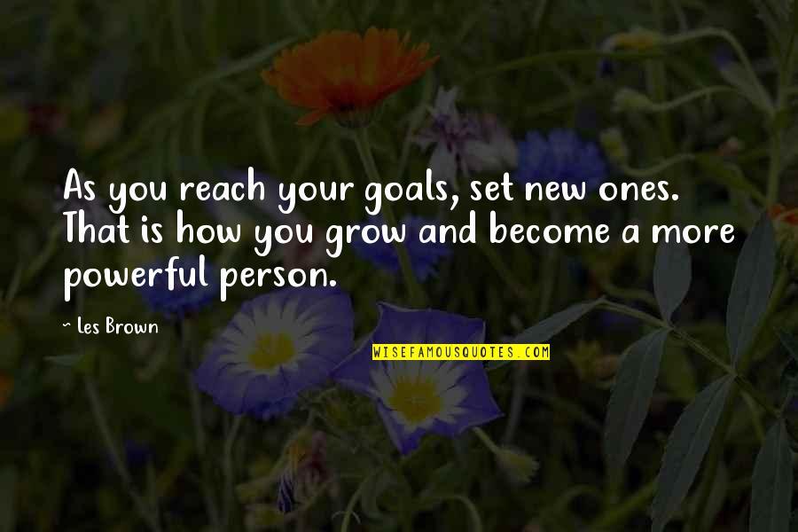 Powerful Person Quotes By Les Brown: As you reach your goals, set new ones.