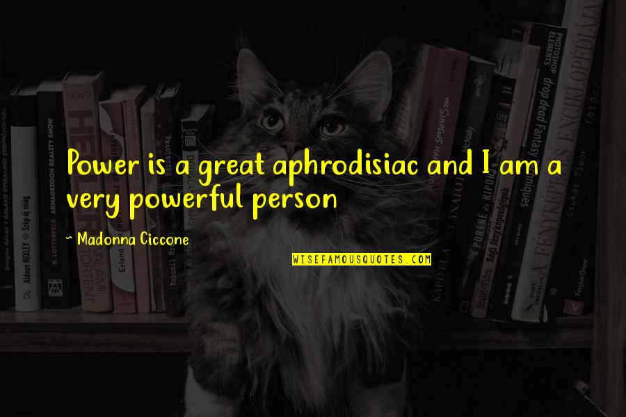 Powerful Person Quotes By Madonna Ciccone: Power is a great aphrodisiac and I am
