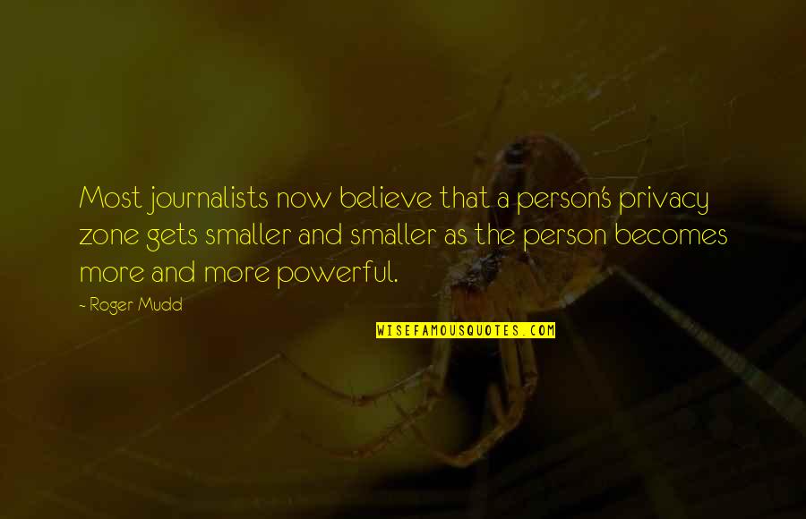 Powerful Person Quotes By Roger Mudd: Most journalists now believe that a person's privacy