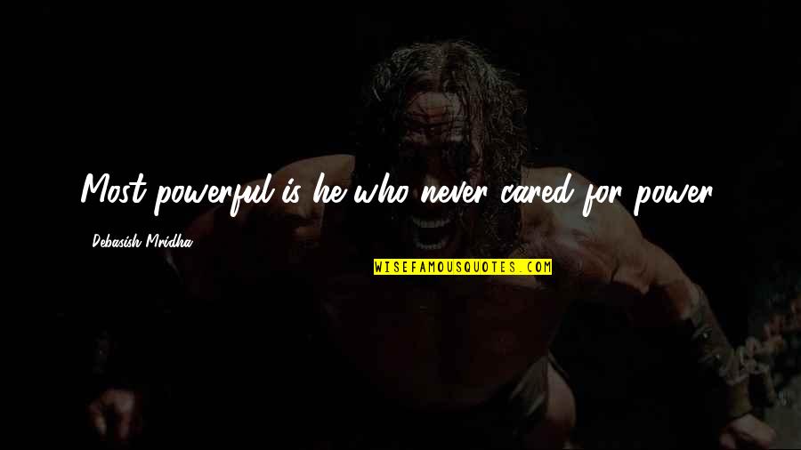 Powerful Philosophy Quotes By Debasish Mridha: Most powerful is he who never cared for