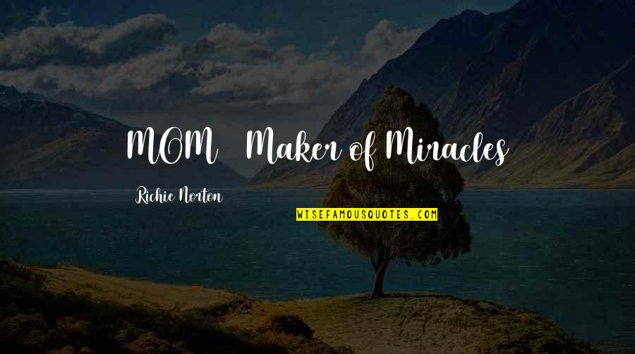 Powerful Picture Quotes By Richie Norton: MOM = Maker of Miracles