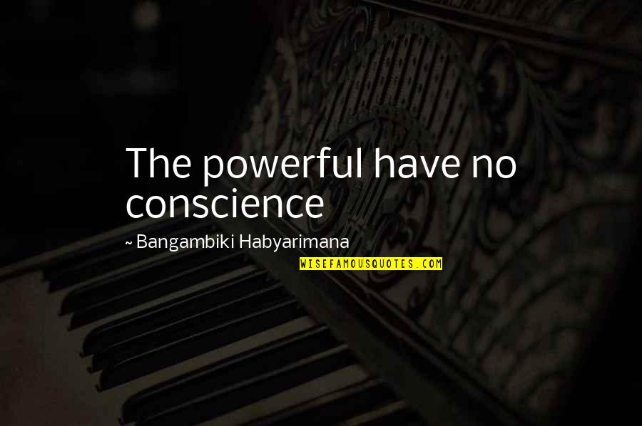 Powerful Politics Quotes By Bangambiki Habyarimana: The powerful have no conscience