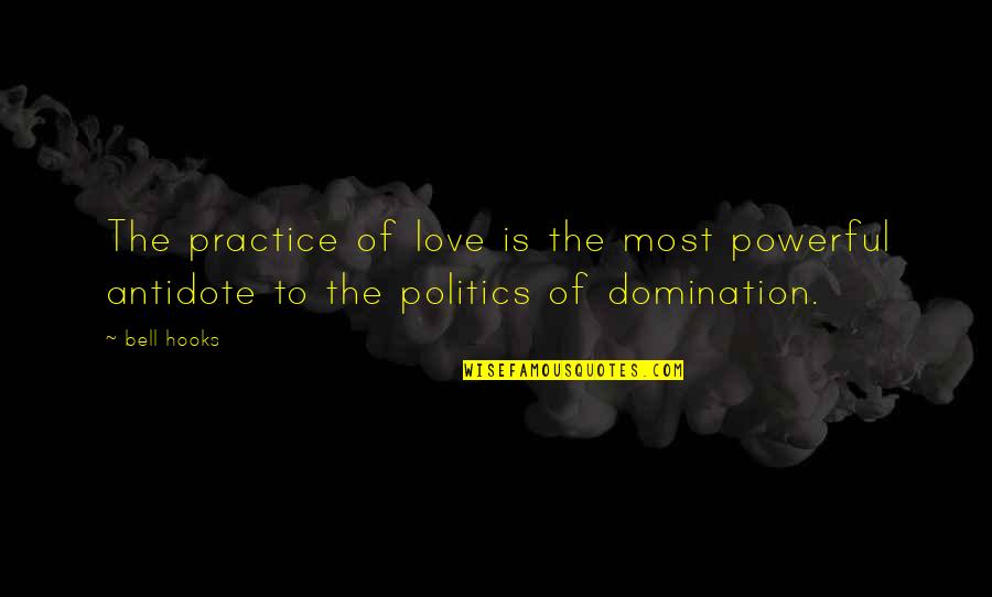 Powerful Politics Quotes By Bell Hooks: The practice of love is the most powerful