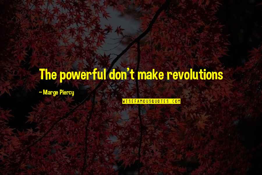 Powerful Quotes By Marge Piercy: The powerful don't make revolutions