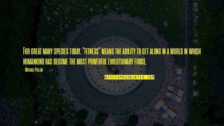 Powerful Quotes By Michael Pollan: For great many species today, "fitness" means the