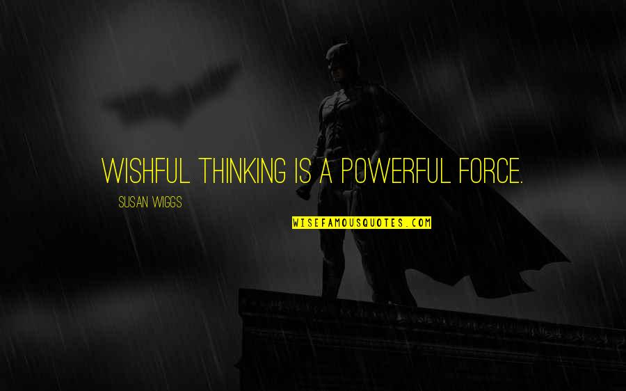 Powerful Quotes By Susan Wiggs: Wishful thinking is a powerful force.