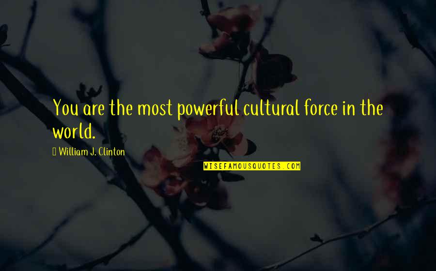 Powerful Quotes By William J. Clinton: You are the most powerful cultural force in