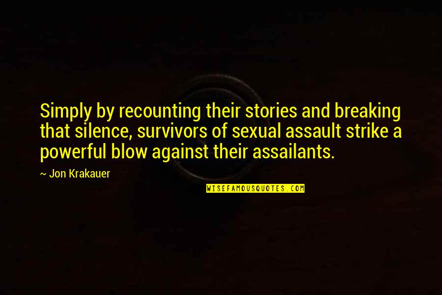 Powerful Sexual Assault Quotes By Jon Krakauer: Simply by recounting their stories and breaking that