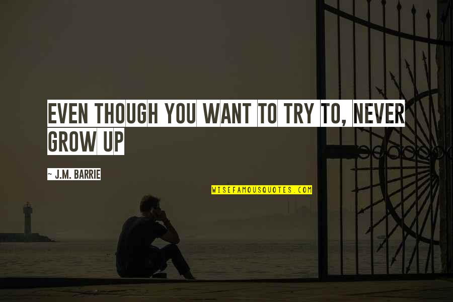 Powerful Short Quotes By J.M. Barrie: Even though you want to try to, never Powerful Short Quotes By J.M. Barrie: Even though you want to try to, never