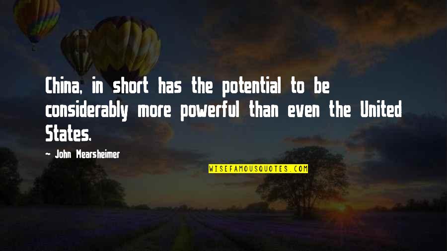 Powerful Short Quotes By John Mearsheimer: China, in short has the potential to be Powerful Short Quotes By John Mearsheimer: China, in short has the potential to be