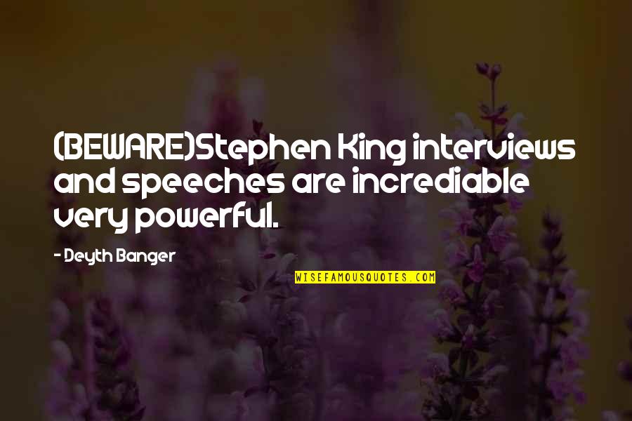 Powerful Speeches Quotes By Deyth Banger: (BEWARE)Stephen King interviews and speeches are incrediable very