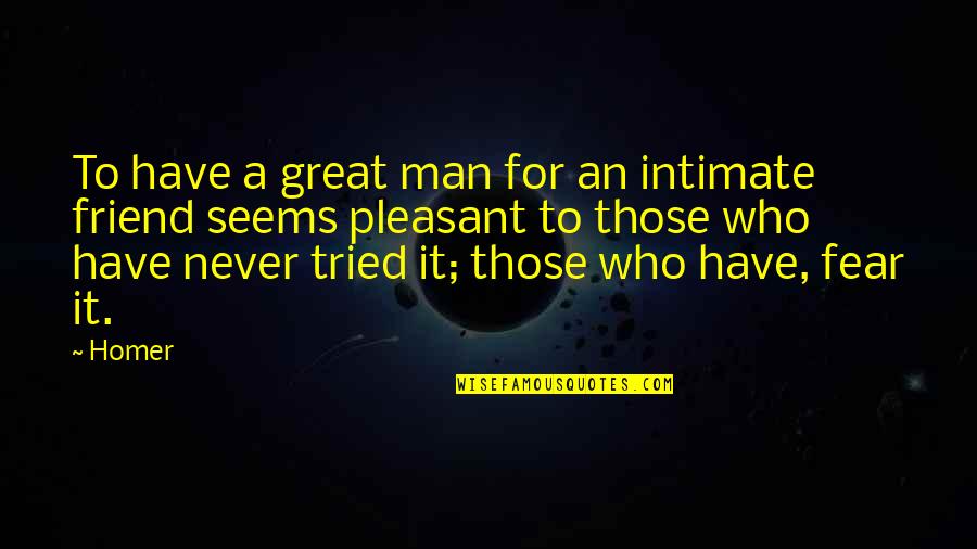 Powerful Speeches Quotes By Homer: To have a great man for an intimate