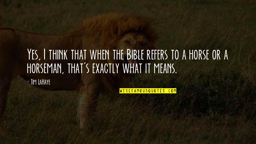 Powerful Statements Quotes By Tim LaHaye: Yes, I think that when the Bible refers Powerful Statements Quotes By Tim LaHaye: Yes, I think that when the Bible refers
