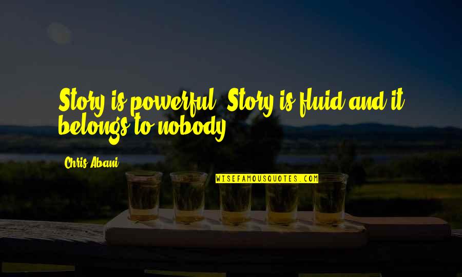 Powerful Story Quotes By Chris Abani: Story is powerful. Story is fluid and it