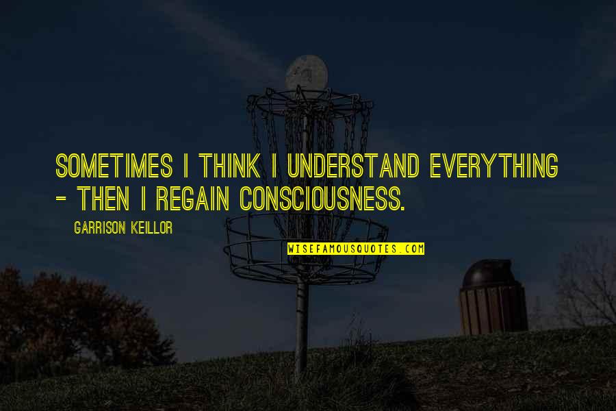Powerful Strength Tiger Quotes By Garrison Keillor: Sometimes I think I understand everything - then Powerful Strength Tiger Quotes By Garrison Keillor: Sometimes I think I understand everything - then