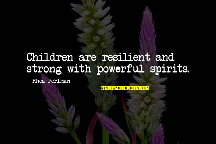 Powerful Strong Quotes By Rhea Perlman: Children are resilient and strong with powerful spirits. Powerful Strong Quotes By Rhea Perlman: Children are resilient and strong with powerful spirits.