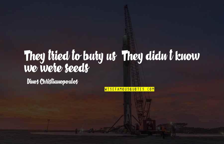 Powerful Survival Quotes By Dinos Christianopoulos: They tried to bury us. They didn't know Powerful Survival Quotes By Dinos Christianopoulos: They tried to bury us. They didn't know