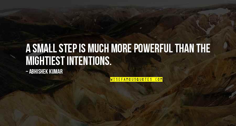 Powerful Than Quotes By Abhishek Kumar: A small step is much more powerful than Powerful Than Quotes By Abhishek Kumar: A small step is much more powerful than