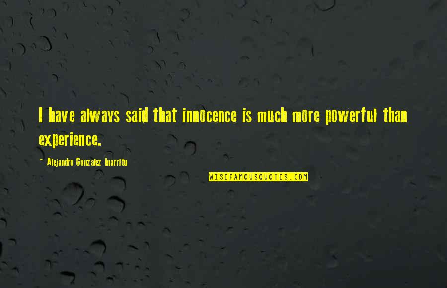 Powerful Than Quotes By Alejandro Gonzalez Inarritu: I have always said that innocence is much Powerful Than Quotes By Alejandro Gonzalez Inarritu: I have always said that innocence is much