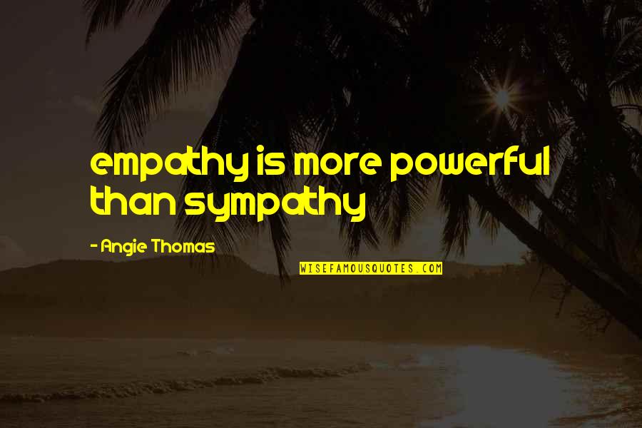 Powerful Than Quotes By Angie Thomas: empathy is more powerful than sympathy Powerful Than Quotes By Angie Thomas: empathy is more powerful than sympathy
