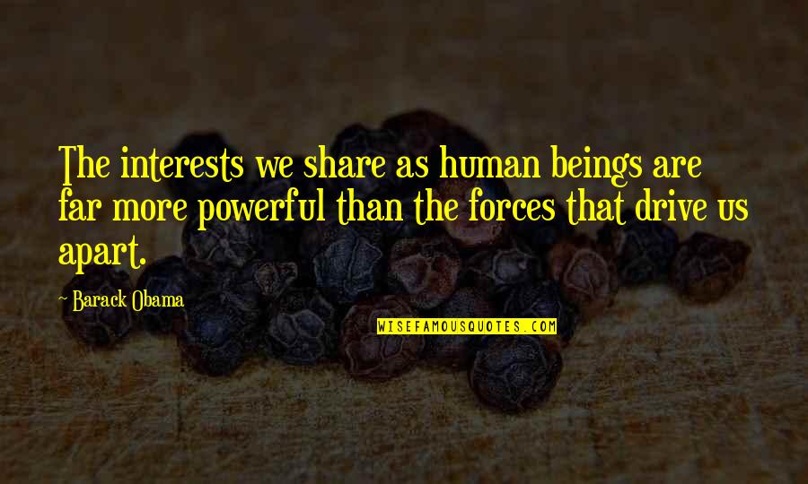 Powerful Than Quotes By Barack Obama: The interests we share as human beings are Powerful Than Quotes By Barack Obama: The interests we share as human beings are