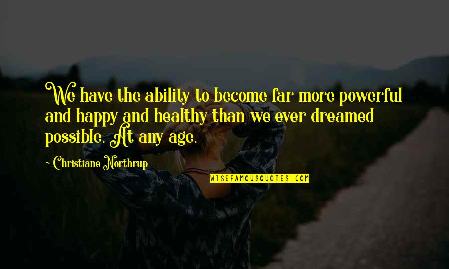 Powerful Than Quotes By Christiane Northrup: We have the ability to become far more Powerful Than Quotes By Christiane Northrup: We have the ability to become far more