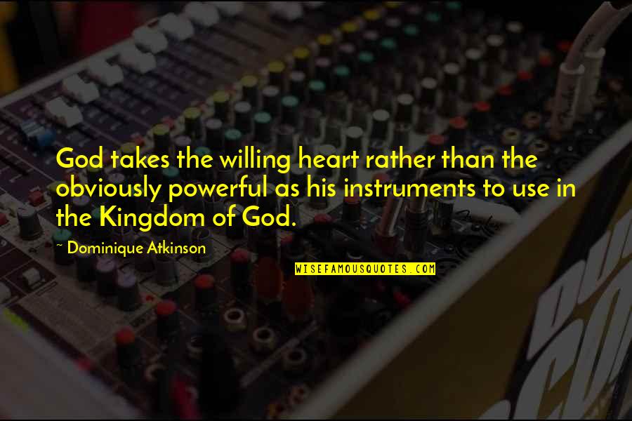 Powerful Than Quotes By Dominique Atkinson: God takes the willing heart rather than the Powerful Than Quotes By Dominique Atkinson: God takes the willing heart rather than the