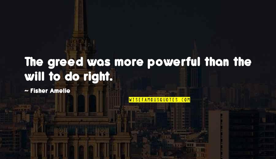Powerful Than Quotes By Fisher Amelie: The greed was more powerful than the will Powerful Than Quotes By Fisher Amelie: The greed was more powerful than the will