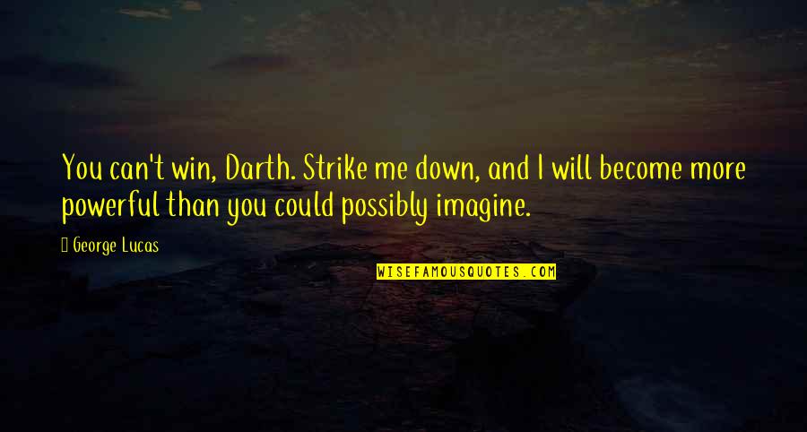 Powerful Than Quotes By George Lucas: You can't win, Darth. Strike me down, and Powerful Than Quotes By George Lucas: You can't win, Darth. Strike me down, and