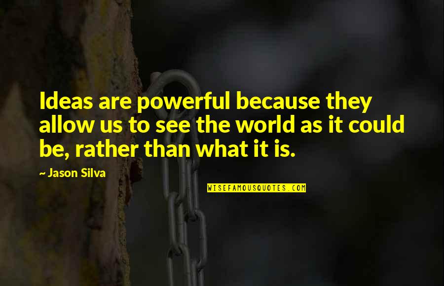 Powerful Than Quotes By Jason Silva: Ideas are powerful because they allow us to Powerful Than Quotes By Jason Silva: Ideas are powerful because they allow us to