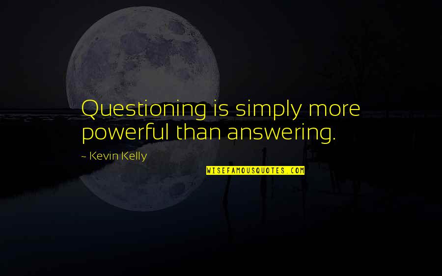 Powerful Than Quotes By Kevin Kelly: Questioning is simply more powerful than answering. Powerful Than Quotes By Kevin Kelly: Questioning is simply more powerful than answering.