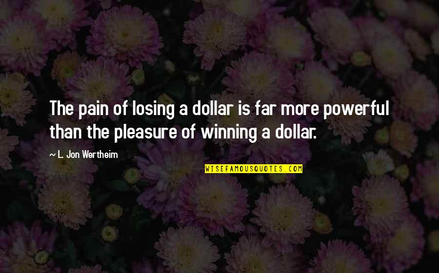 Powerful Than Quotes By L. Jon Wertheim: The pain of losing a dollar is far Powerful Than Quotes By L. Jon Wertheim: The pain of losing a dollar is far
