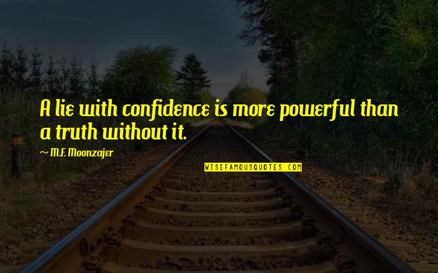Powerful Than Quotes By M.F. Moonzajer: A lie with confidence is more powerful than Powerful Than Quotes By M.F. Moonzajer: A lie with confidence is more powerful than