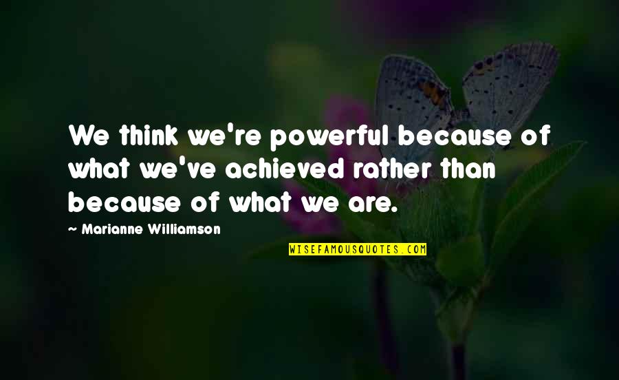 Powerful Than Quotes By Marianne Williamson: We think we're powerful because of what we've Powerful Than Quotes By Marianne Williamson: We think we're powerful because of what we've