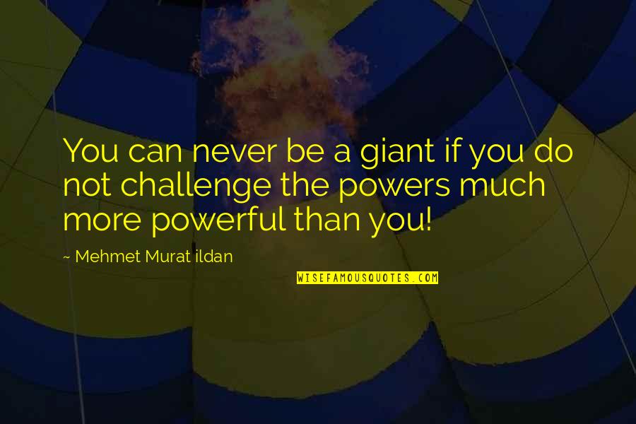 Powerful Than Quotes By Mehmet Murat Ildan: You can never be a giant if you Powerful Than Quotes By Mehmet Murat Ildan: You can never be a giant if you